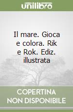 Il mare. Gioca e colora. Rik e Rok. Ediz. illustrata libro