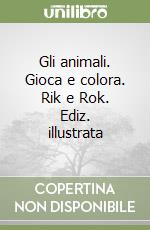 Gli animali. Gioca e colora. Rik e Rok. Ediz. illustrata libro