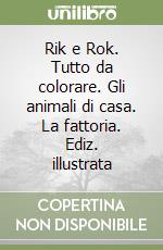 Rik e Rok. Tutto da colorare. Gli animali di casa. La fattoria. Ediz. illustrata libro