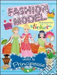 Vesto le principesse. Con adesivi. Ediz. illustrata libro