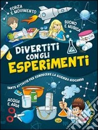 Divertiti con gli esperimenti. Ediz. illustrata libro