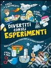 Divertiti con gli esperimenti. Ediz. illustrata libro