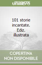 101 storie incantate. Ediz. illustrata libro
