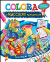 Colora le macchine fantastiche. Ediz. illustrata libro