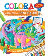 Colora il mondo dei dinosauri. Ediz. illustrata libro