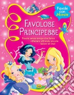 Favolose principesse. Favole senza tempo che fanno riflettere offrendo piccole lezioni di vita! libro