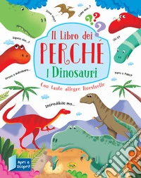 I dinosauri. Il libro dei perché libro