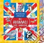 Gli animali del mondo. Impariamo l'inglese! libro