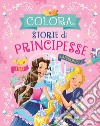 Colora storie di principesse. Ediz. illustrata libro