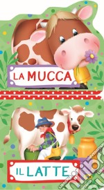 La mucca. Il latte. Ediz. illustrata libro