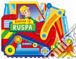 Arriva la ruspa. Ediz. a colori libro