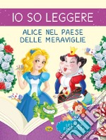 Alice nel paese delle meraviglie. Io so leggere. Ediz. a colori libro