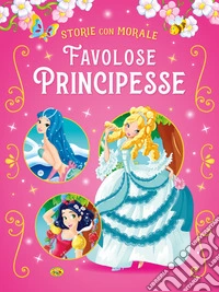 Favolose principesse. Ediz. a colori libro