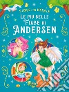 Le più belle fiabe di Andersen. Ediz. a colori libro