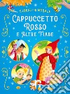 Cappuccetto Rosso e altre fiabe. Ediz. a colori libro