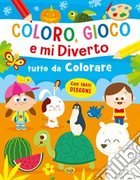 Tutto da colorare. Coloro, gioco e mi diverto. Ediz. a colori libro