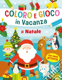 Il Natale. Coloro e gioco in vacanza. Ediz. a colori libro
