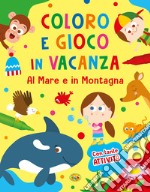 Al mare e in montagna. Coloro e gioco in vacanza. Ediz. a colori libro