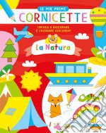 La natura. Le mie prime cornicette. Ediz. a colori libro