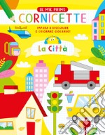 La città. Le mie prime cornicette. Ediz. a colori libro