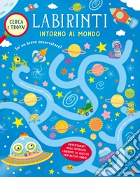 Intorno al mondo. Labirinti. Ediz. a colori libro