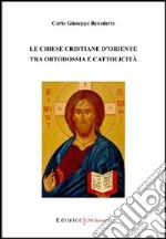 Le Chiese cristiane d'Oriente tra ortodossia e cattolicità