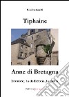 Tiphaine, Anne di Bretagna. L'amore, la dedizione e la gloria libro