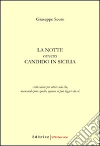 La notte. Ovvero Candido in Sicilia. Atto unico per attore solo che, mancando pure quello, ognuno si può leggere da sè libro