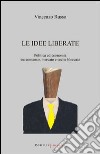 Le idee liberate. Politica ed economia tra consenso, mercato e scelte bloccate libro