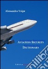 Aviation security dictionary libro di Volpe Alessandro