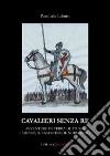 Cavalieri senza re. Avventure in terra di Apulia. L'arabo, il bizantino, il normanno libro