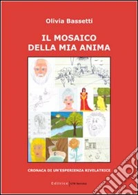 Il mosaico della mia anima. Cronaca di un'esperienza rivelatrice libro