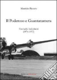 Il Poderoso e Guantanamera. Cronache indocinesi (1974-1975) libro