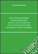 Institutional economics and psychoanalysis: how can they collaborate for a better understanding of individual-society dynamics? libro