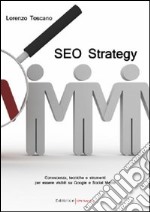 SEO strategy. Conoscenza; tecniche e strumenti per essere visibili su Google e Social Media libro