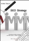 SEO strategy. Conoscenza; tecniche e strumenti per essere visibili su Google e Social Media libro