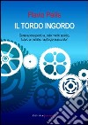 Il tordo ingordo. Generazione perduta, ceto medio sparito, futuro annullato, naufragio assicurato! libro