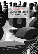 Il fantastico mondo dei numeri primi. I numeri primi da 2 a 1.000.003 e il 45º numero primo di Mersenne (2^43.112.609-1) libro