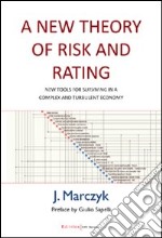 A New theory of risk and rating. New tools for surviving in a complex and turbulent economy libro