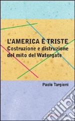 L'America è triste. Costruzione e distruzione del mito del watergate