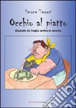 Occhio al piatto. Quando la truffa arriva in tavola libro