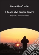 Il fuoco che brucia dentro. Viaggio alla ricerca dell'anima libro