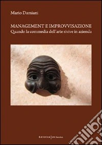 Management e improvvisazione. Quando la commedia dell'arte rivive in azienda libro