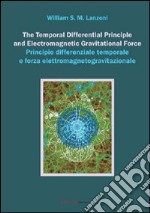 The temporal differential principle and electromagnetic gravitational force. Ediz. italiana e inglese libro