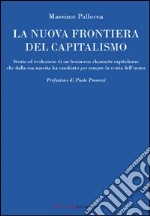 La nuova frontiera del capitalismo. Storia ed evoluzione di un fenomeno chiamato capitalismo che dalla sua nascita ha cambiato per sempre la storia dell'uomo libro