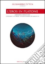 L'eros in Platone. Esposizioni filosofiche, confronti letterari, attualizzazioni pedagogiche libro