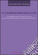 Il caleidoscopio della vita. Le realtà della nostra epoca viste con gli occhi di un anziano anticonformista e di un ragazzino post-moderno