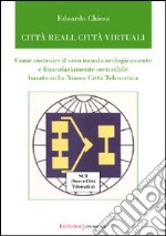 Città reali, città virtuali. Come costruire il vero mondo ecologicamente e finanziariamente sostenibile basato sulla nuova città telematica libro