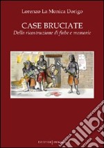 Case bruciate. Della ricostruzione di fiabe e memorie libro