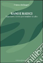 Rami e radici. Guardare a terra per tendere in alto libro